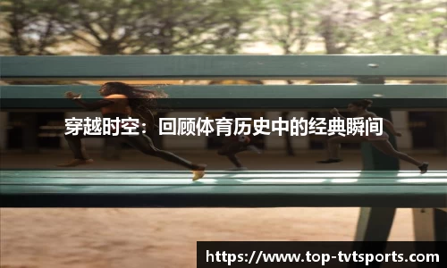 穿越时空：回顾体育历史中的经典瞬间